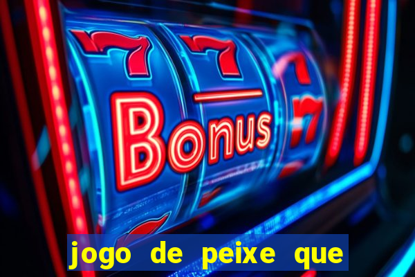 jogo de peixe que ganha dinheiro